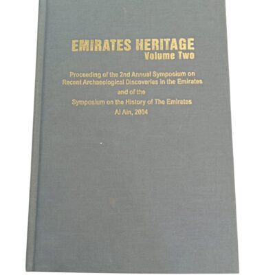 Emirates Heritage Volumes Two – Proceedings on the 2nd Annual Symposiums on Recent Archaeological Discoveries in the Emirates and of the Symposium on the History of the Emirates Al Ain, 2004