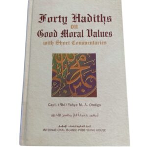 Forty Hadiths on Good Moral Values with Short Commentaries By Capt. (Rtd) Yahya M. A. Ondigo