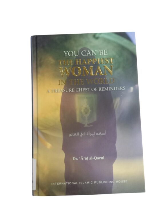 YOU CAN BE THE HAPPIEST WOMAN IN THE WORLD: A TREASURE CHEST OF REMINDERS By Dr. 'A'id al-Qarni